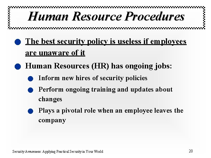 Human Resource Procedures n The best security policy is useless if employees are unaware