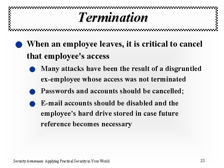 Termination n When an employee leaves, it is critical to cancel that employee's access