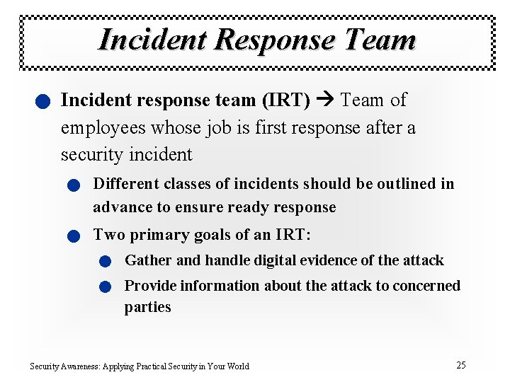 Incident Response Team n Incident response team (IRT) Team of employees whose job is