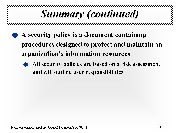 Summary (continued) n A security policy is a document containing procedures designed to protect