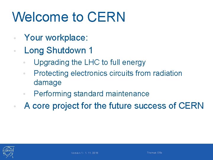 Welcome to CERN Your workplace: • Long Shutdown 1 • • • Upgrading the