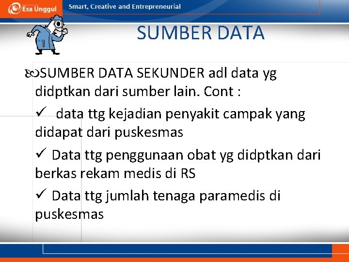 SUMBER DATA SEKUNDER adl data yg didptkan dari sumber lain. Cont : ü data