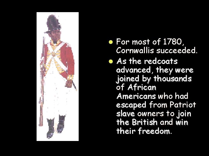 For most of 1780, Cornwallis succeeded. l As the redcoats advanced, they were joined