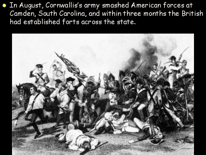l In August, Cornwallis’s army smashed American forces at Camden, South Carolina, and within
