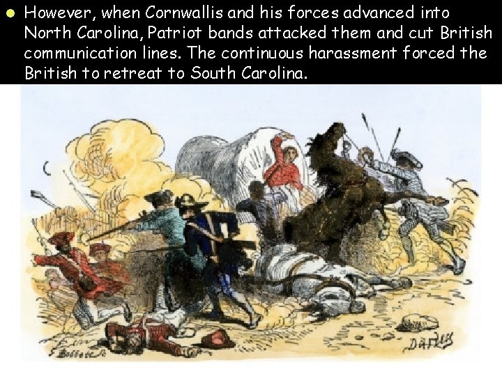 l However, when Cornwallis and his forces advanced into North Carolina, Patriot bands attacked