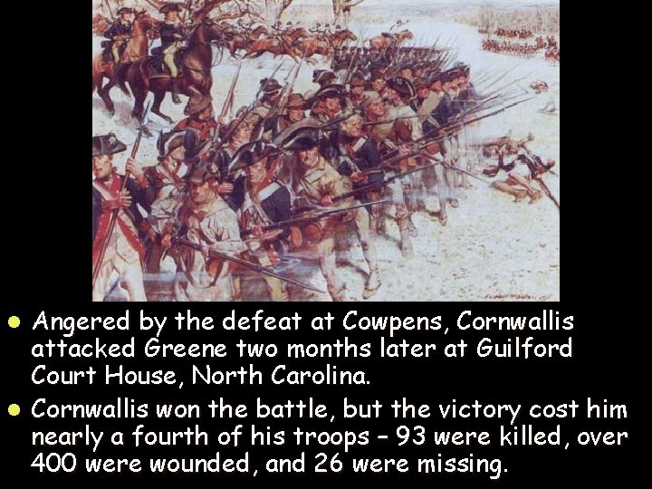 Angered by the defeat at Cowpens, Cornwallis attacked Greene two months later at Guilford