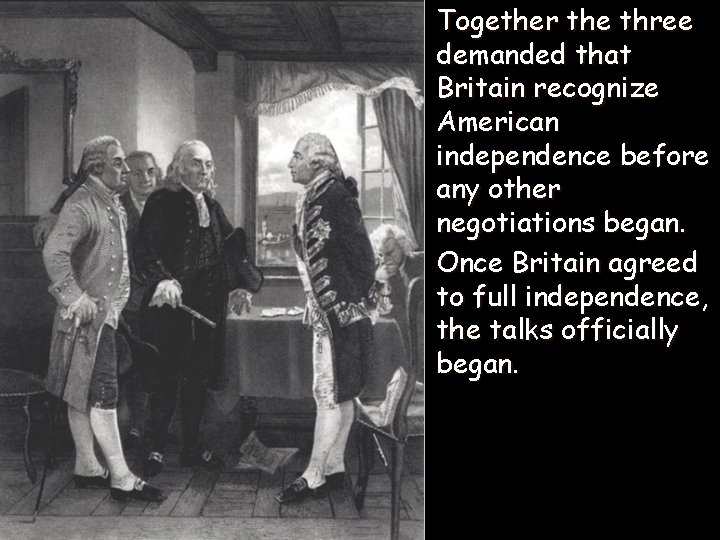 Together the three demanded that Britain recognize American independence before any other negotiations began.