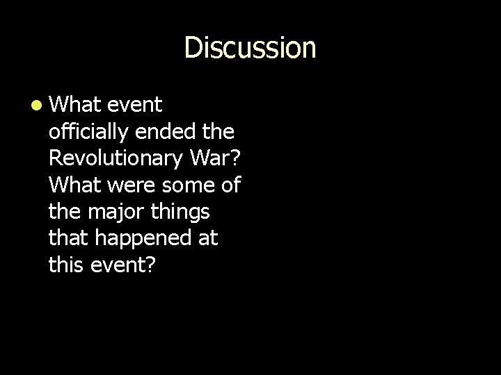 Discussion l What event officially ended the Revolutionary War? What were some of the