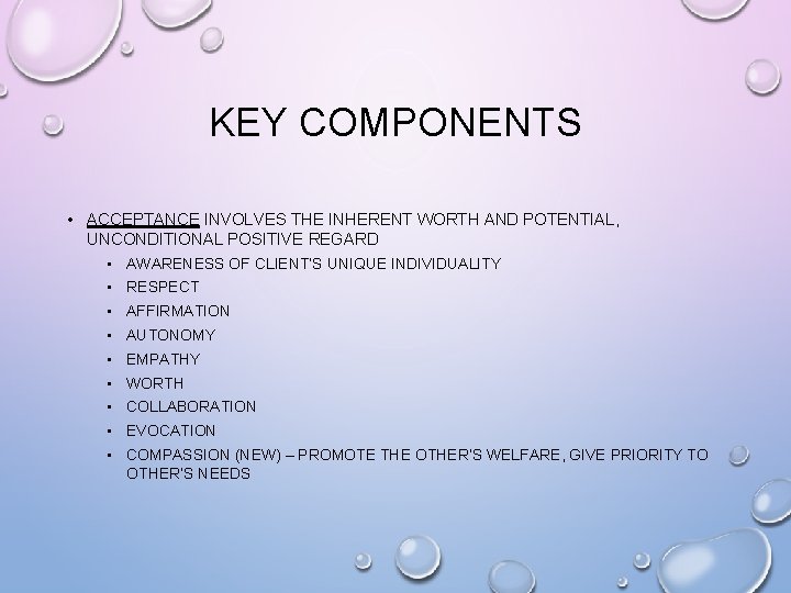 KEY COMPONENTS • ACCEPTANCE INVOLVES THE INHERENT WORTH AND POTENTIAL, UNCONDITIONAL POSITIVE REGARD •