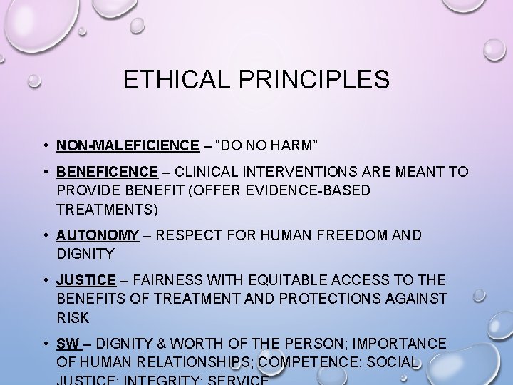 ETHICAL PRINCIPLES • NON-MALEFICIENCE – “DO NO HARM” • BENEFICENCE – CLINICAL INTERVENTIONS ARE