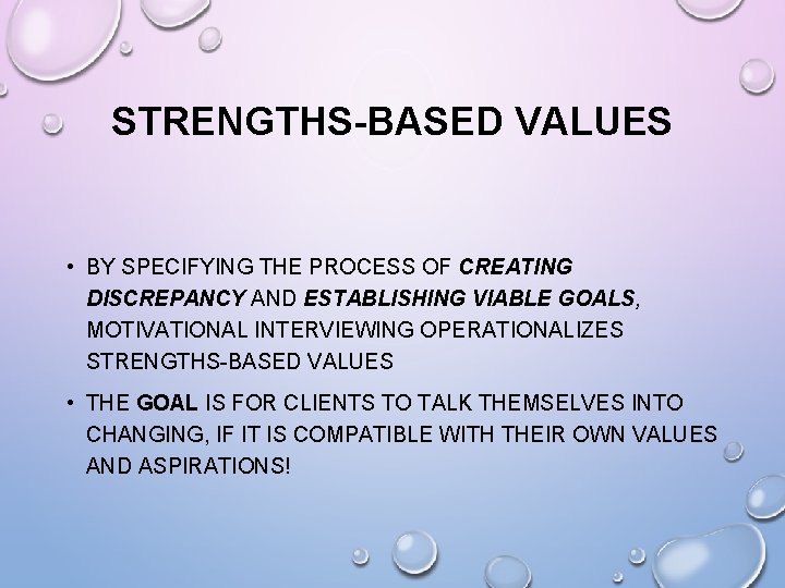 STRENGTHS-BASED VALUES • BY SPECIFYING THE PROCESS OF CREATING DISCREPANCY AND ESTABLISHING VIABLE GOALS,