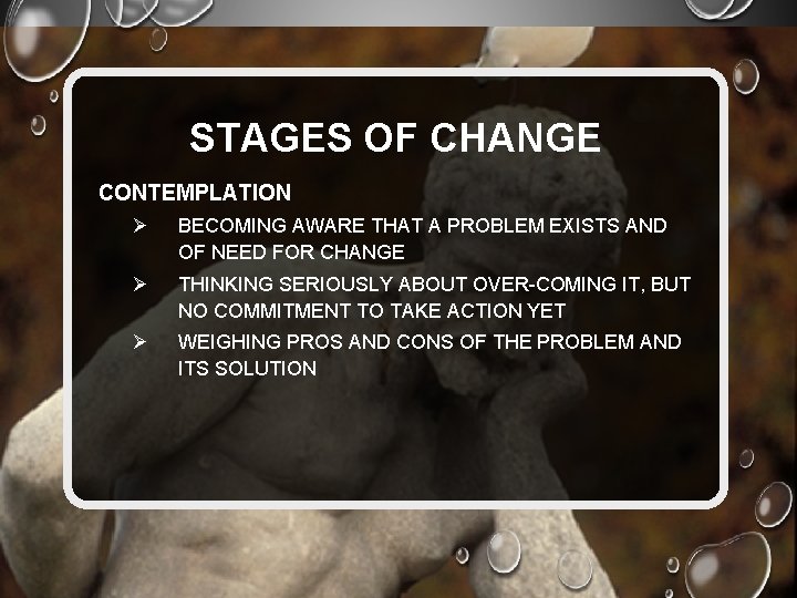 STAGES OF CHANGE CONTEMPLATION Ø BECOMING AWARE THAT A PROBLEM EXISTS AND OF NEED