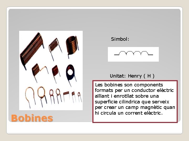 Simbol: Unitat: Henry ( H ) Bobines Les bobines son components formats per un