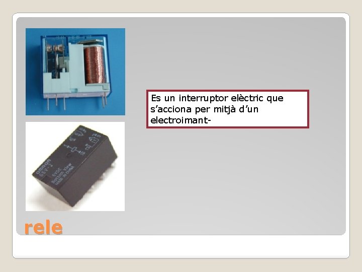 Es un interruptor elèctric que s’acciona per mitjà d’un electroimant- rele 