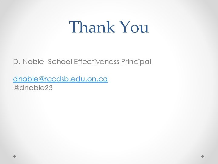 Thank You D. Noble- School Effectiveness Principal dnoble@rccdsb. edu. on. ca @dnoble 23 