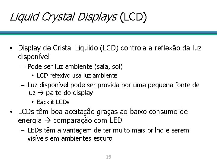 Liquid Crystal Displays (LCD) • Display de Cristal Líquido (LCD) controla a reflexão da
