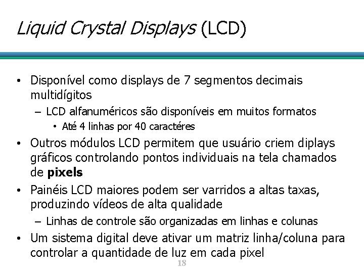 Liquid Crystal Displays (LCD) • Disponível como displays de 7 segmentos decimais multidígitos –