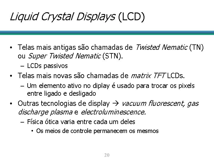 Liquid Crystal Displays (LCD) • Telas mais antigas são chamadas de Twisted Nematic (TN)