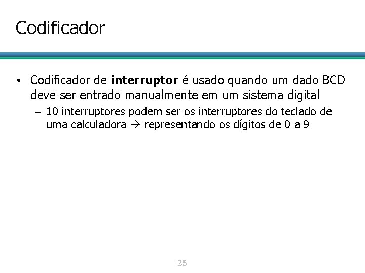 Codificador • Codificador de interruptor é usado quando um dado BCD deve ser entrado