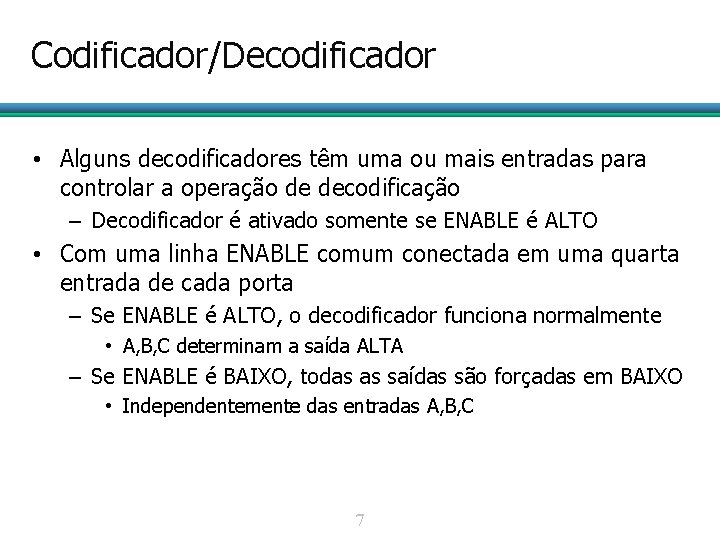 Codificador/Decodificador • Alguns decodificadores têm uma ou mais entradas para controlar a operação de