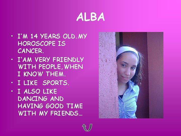 ALBA • I’M 14 YEARS OLD. MY HOROSCOPE IS CANCER. • I’AM VERY FRIENDLY