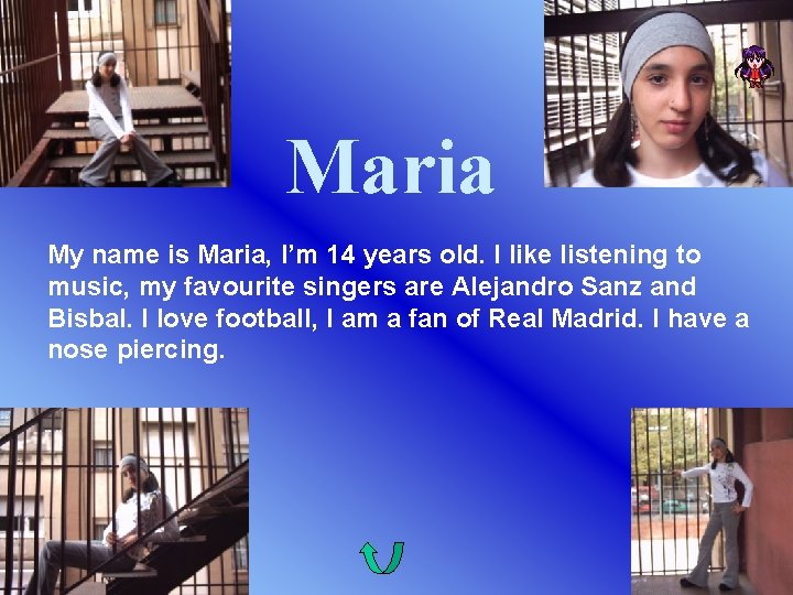 Maria My name is Maria, I’m 14 years old. I like listening to music,
