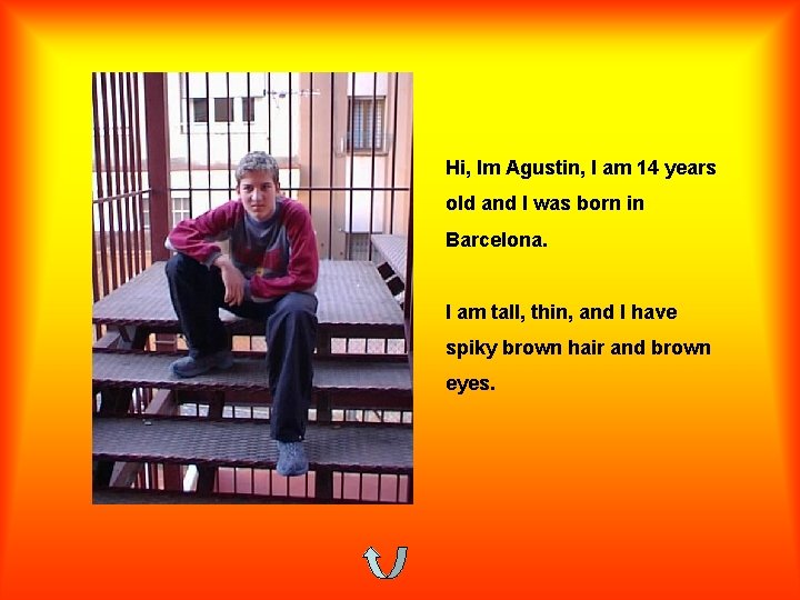 Hi, Im Agustin, I am 14 years old and I was born in Barcelona.