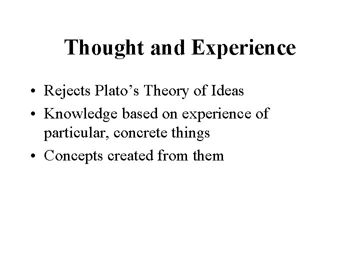 Thought and Experience • Rejects Plato’s Theory of Ideas • Knowledge based on experience
