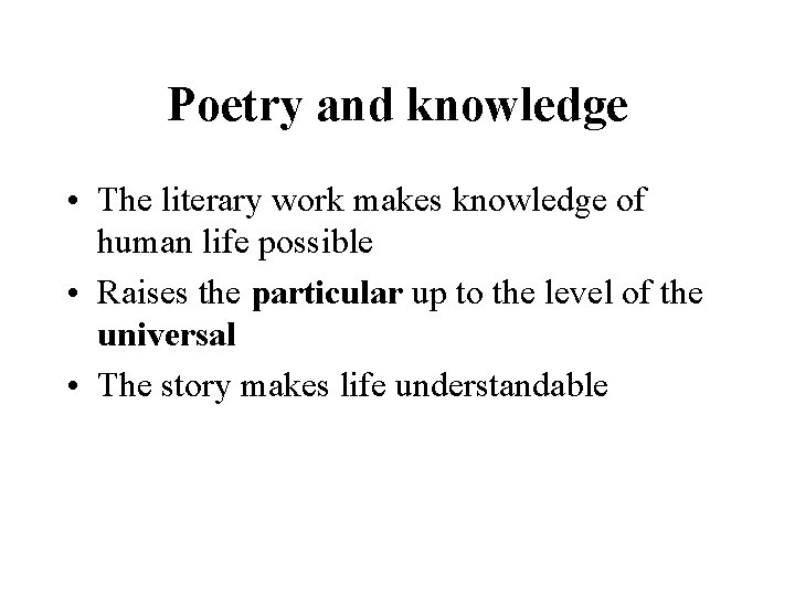 Poetry and knowledge • The literary work makes knowledge of human life possible •