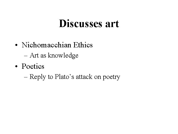 Discusses art • Nichomacchian Ethics – Art as knowledge • Poetics – Reply to