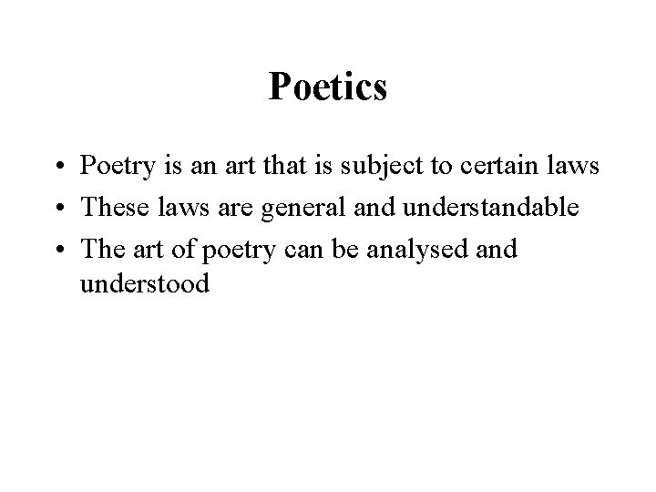 Poetics • Poetry is an art that is subject to certain laws • These