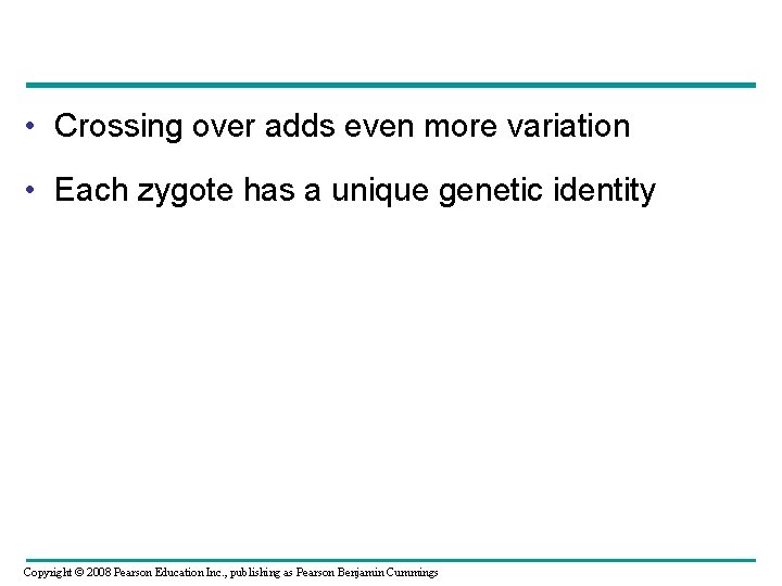  • Crossing over adds even more variation • Each zygote has a unique