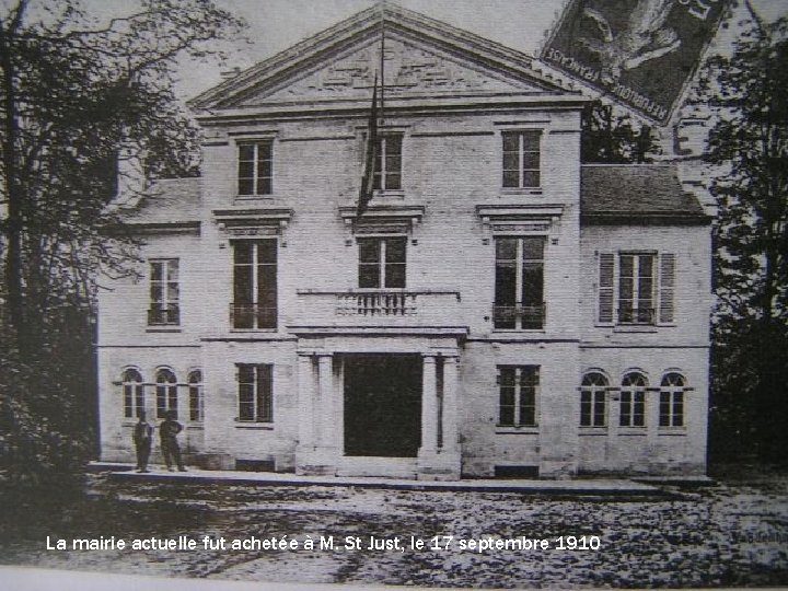 La mairie actuelle fut achetée à M. St Just, le 17 septembre 1910 