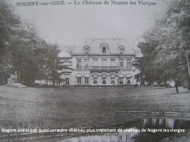 Nogent possédait aussi un autre château plus important dit château de Nogent les vierges