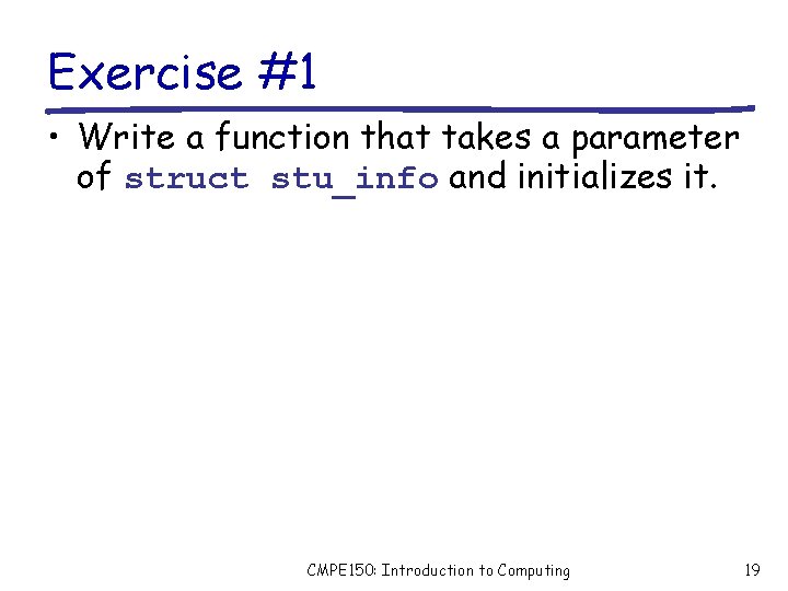 Exercise #1 • Write a function that takes a parameter of struct stu_info and