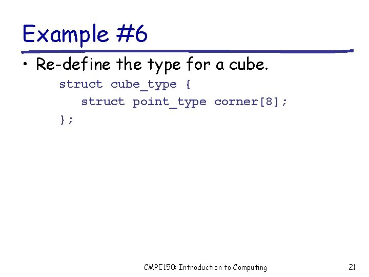 Example #6 • Re-define the type for a cube. struct cube_type { struct point_type