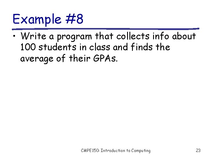 Example #8 • Write a program that collects info about 100 students in class