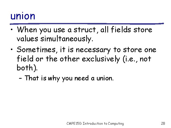 union • When you use a struct, all fields store values simultaneously. • Sometimes,