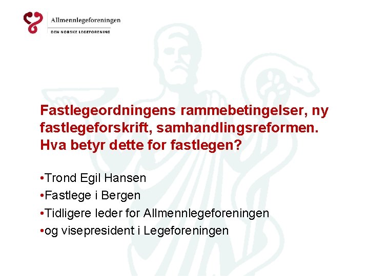 Fastlegeordningens rammebetingelser, ny fastlegeforskrift, samhandlingsreformen. Hva betyr dette for fastlegen? • Trond Egil Hansen