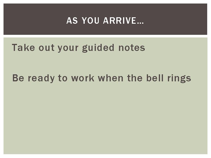 AS YOU ARRIVE… Take out your guided notes Be ready to work when the