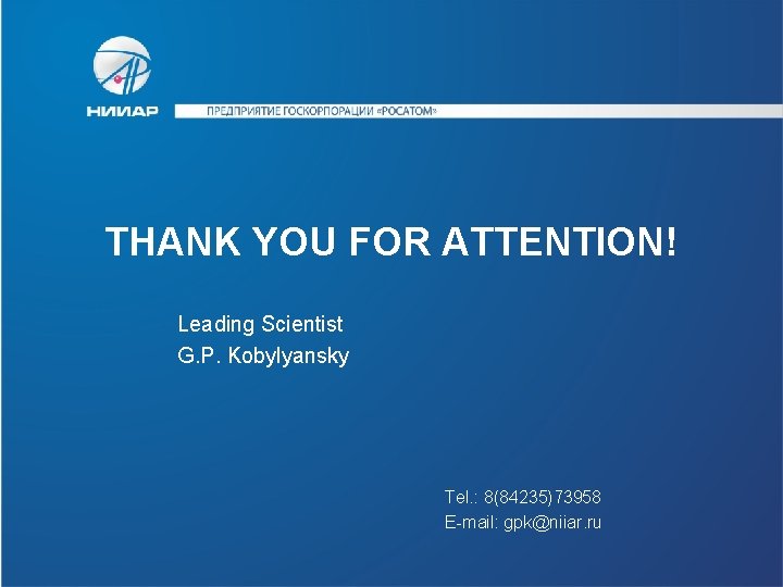 THANK YOU FOR ATTENTION! Leading Scientist G. P. Kobylyansky Tel. : 8(84235)73958 E-mail: gpk@niiar.