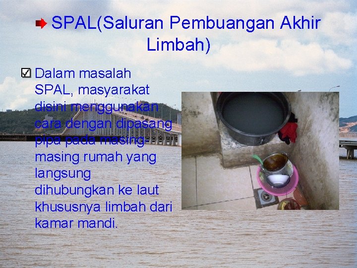 SPAL(Saluran Pembuangan Akhir Limbah) Dalam masalah SPAL, masyarakat disini menggunakan cara dengan dipasang pipa