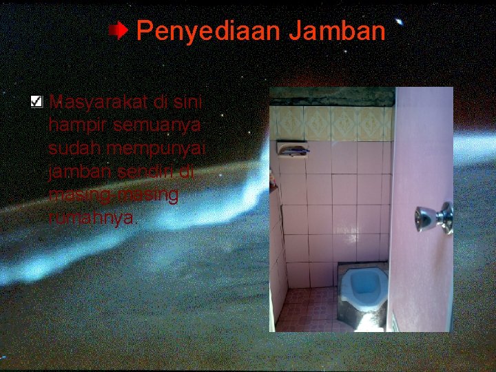 Penyediaan Jamban Masyarakat di sini hampir semuanya sudah mempunyai jamban sendiri di masing-masing rumahnya.