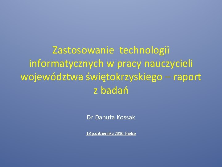 Zastosowanie technologii informatycznych w pracy nauczycieli województwa świętokrzyskiego – raport z badań Dr Danuta