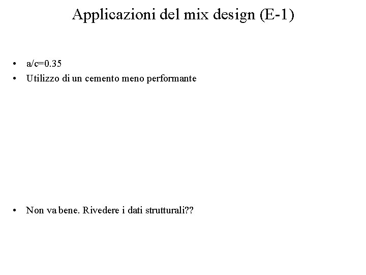 Applicazioni del mix design (E-1) • a/c=0. 35 • Utilizzo di un cemento meno