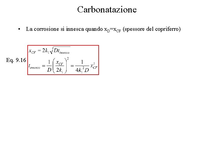 Carbonatazione • La corrosione si innesca quando x. D=x. CF (spessore del copriferro) Eq.