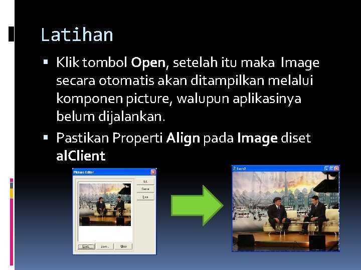 Latihan Klik tombol Open, setelah itu maka Image secara otomatis akan ditampilkan melalui komponen Latihan Klik tombol Open, setelah itu maka Image secara otomatis akan ditampilkan melalui komponen