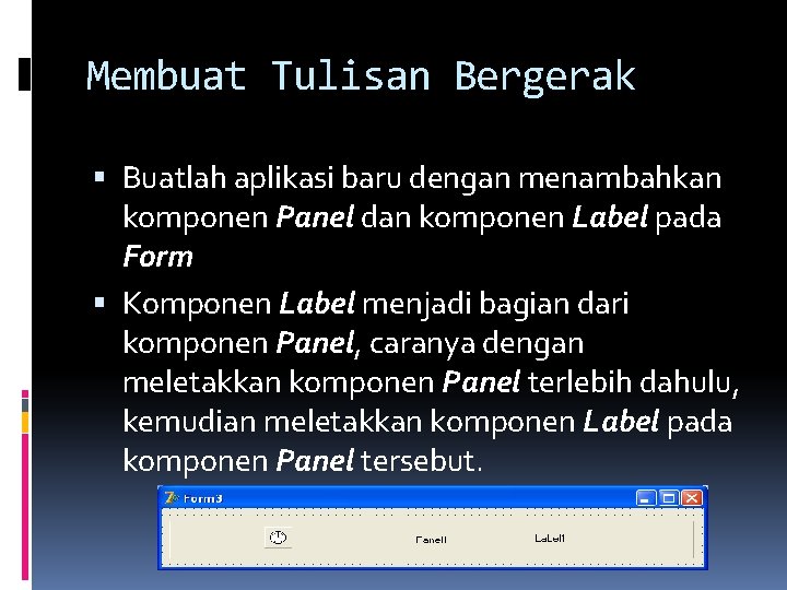 Membuat Tulisan Bergerak Buatlah aplikasi baru dengan menambahkan komponen Panel dan komponen Label pada Membuat Tulisan Bergerak Buatlah aplikasi baru dengan menambahkan komponen Panel dan komponen Label pada