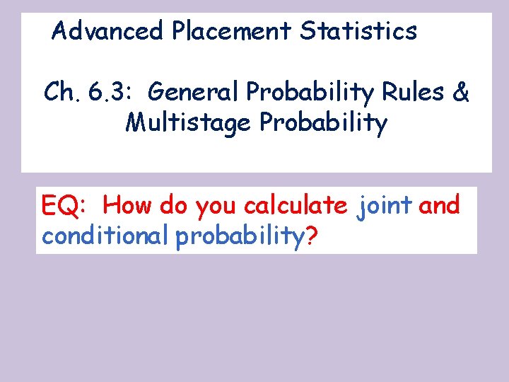 Advanced Placement Statistics Ch. 6. 3: General Probability Rules & Multistage Probability EQ: How