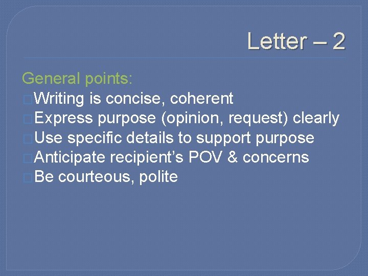 Letter – 2 General points: �Writing is concise, coherent �Express purpose (opinion, request) clearly